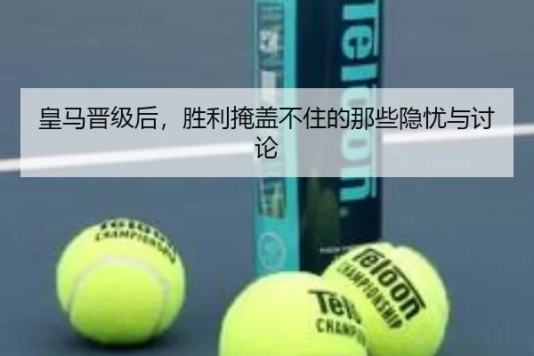 皇马晋级后，胜利掩盖不住的那些隐忧与讨论（kaiyun）